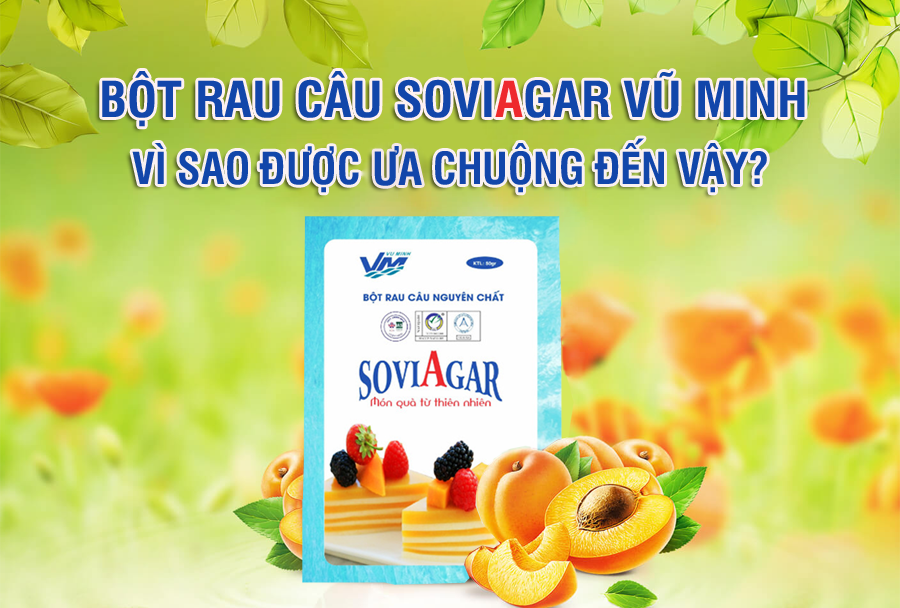 Vì sao bột rau câu Vũ Minh SoviAgar được ưa chuộng đến vậy?