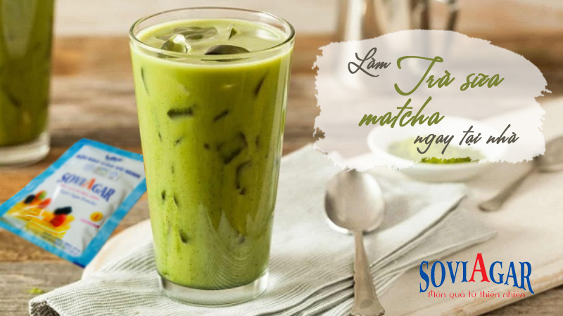 Cách làm trà sữa matcha chuẩn vị ngay tại nhà với bột rau câu nguyên chất