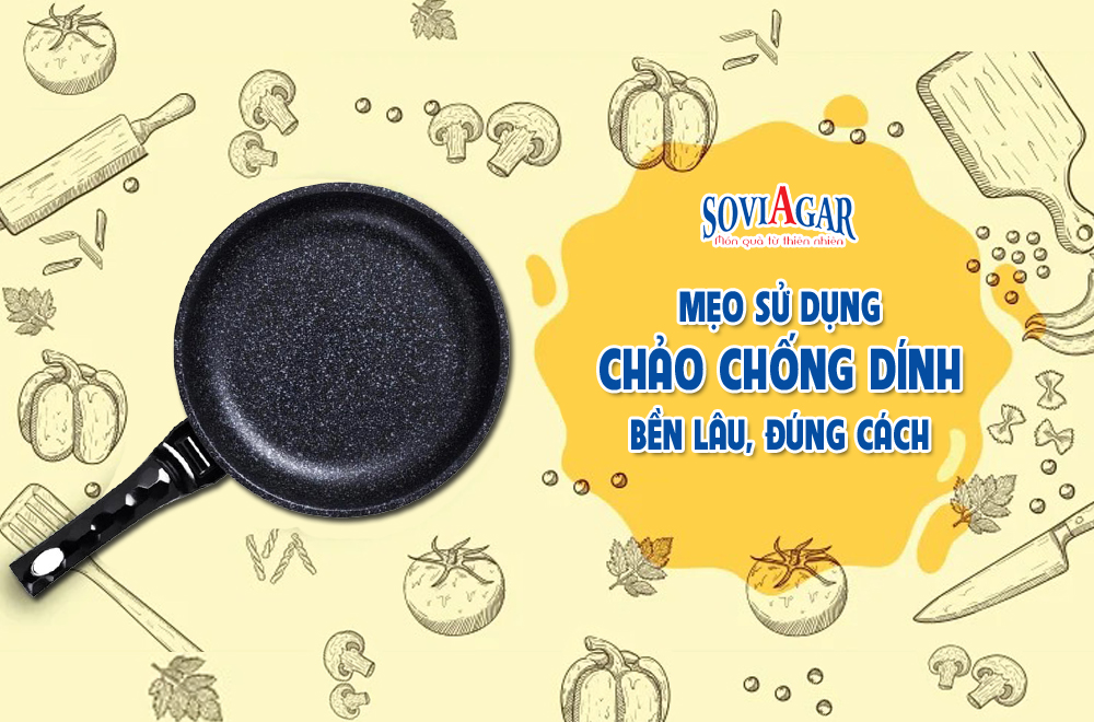 Mẹo sử dụng chảo chống dính bền lâu, đúng cách