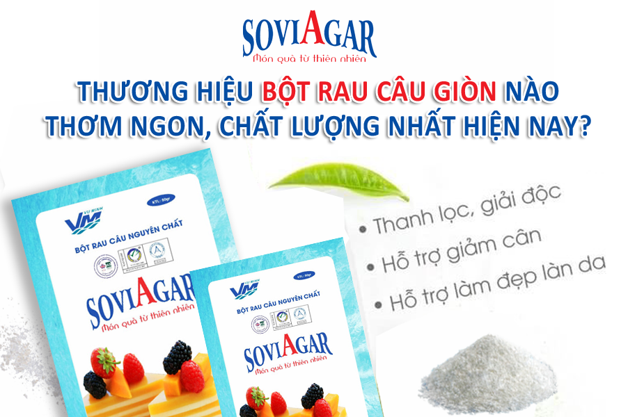 Thương hiệu bột rau câu giòn nào thơm ngon, chất lượng nhất hiện nay?