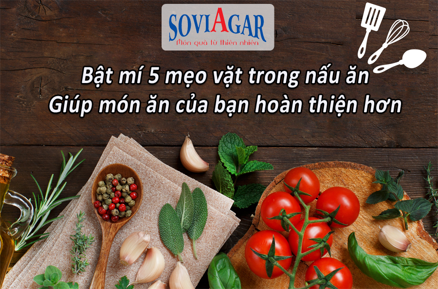 Bật mí 5 mẹo vặt trong nấu ăn giúp món ăn của bạn hoàn thiện hơn