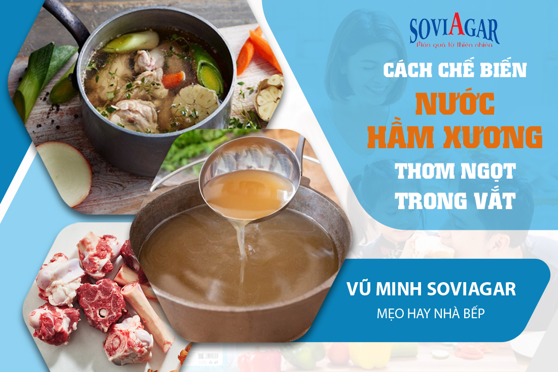 Tuyệt chiêu chế biến nước hầm xương ngọt thơm trong vắt, không đục không hôi