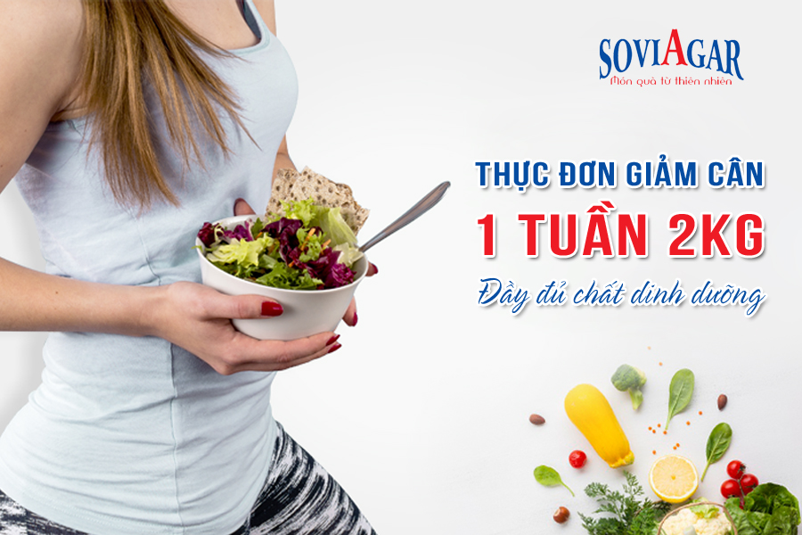 Gợi ý thực đơn giảm cân 2kg 1 tuần lành mạnh, đầy đủ chất dinh dưỡng 