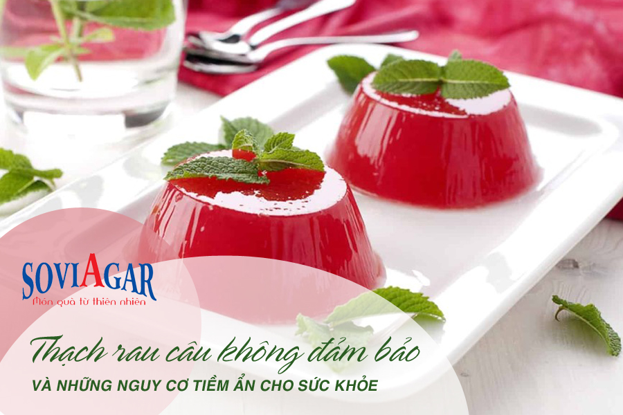 Thạch rau câu không đảm bảo và những nguy hiểm tiềm ẩn cho sức khỏe