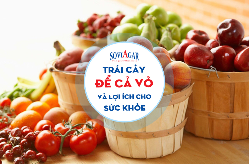 Trái cây để cả vỏ và những lợi ích bất ngờ cho sức khỏe