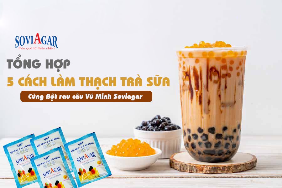 Bật mí 5 cách làm thạch trà sữa đơn giản, ngon như ngoài hàng