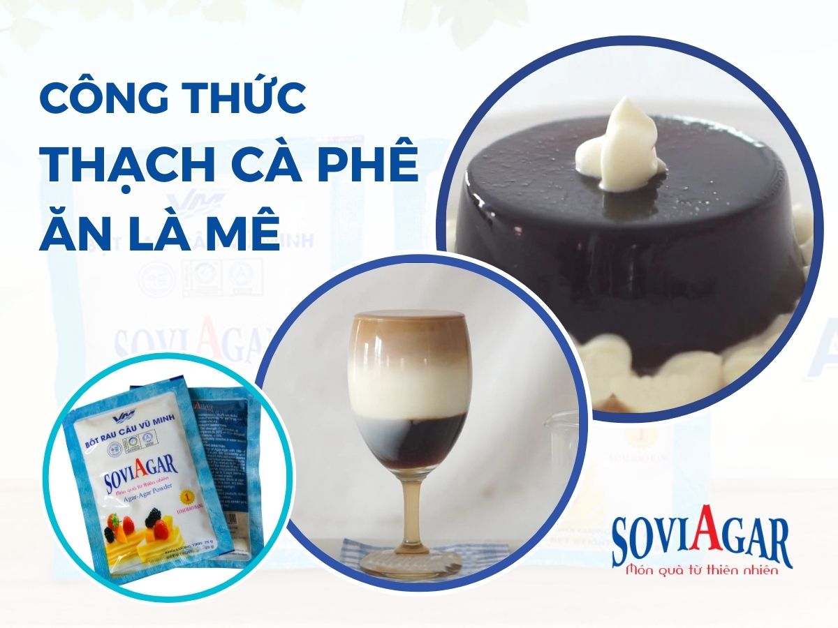 Làm thạch cà phê mềm, mịn ăn là mê với bột rau câu Vũ Minh Soviagar