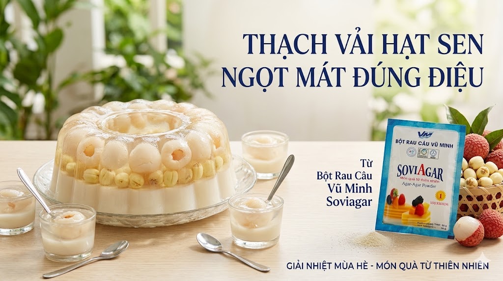 Thạch Vải Hạt Sen Ngọt Mát Đúng Điệu Từ Bột Rau Câu Vũ Minh SoviAgar – Món Tráng Miệng Thanh Mát